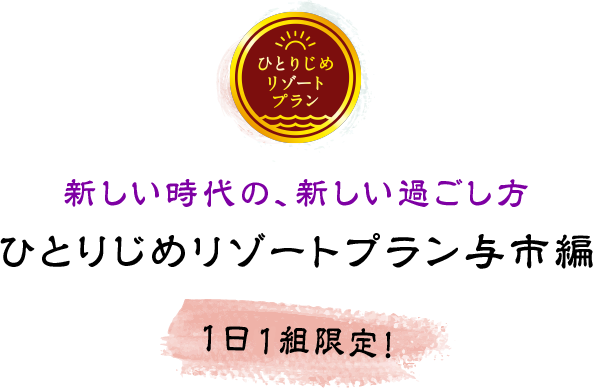 新しい時代の、新しい過ごし方 ひとりじめリゾートプラン与市編 1日1組限定!