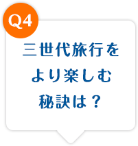 三世代旅行をより楽しむ秘訣は？